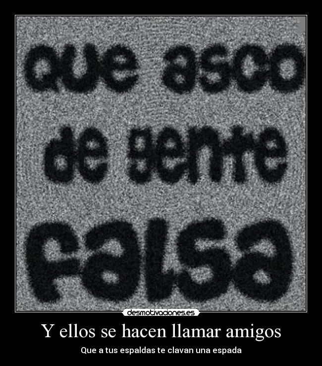Y ellos se hacen llamar amigos - Que a tus espaldas te clavan una espada