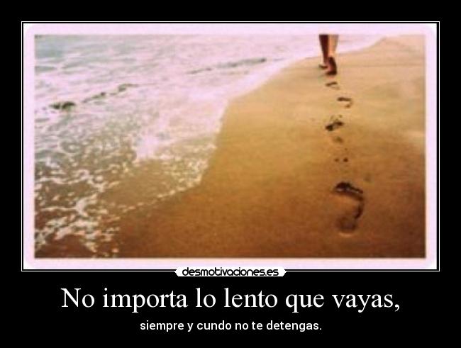 No importa lo lento que vayas, - 