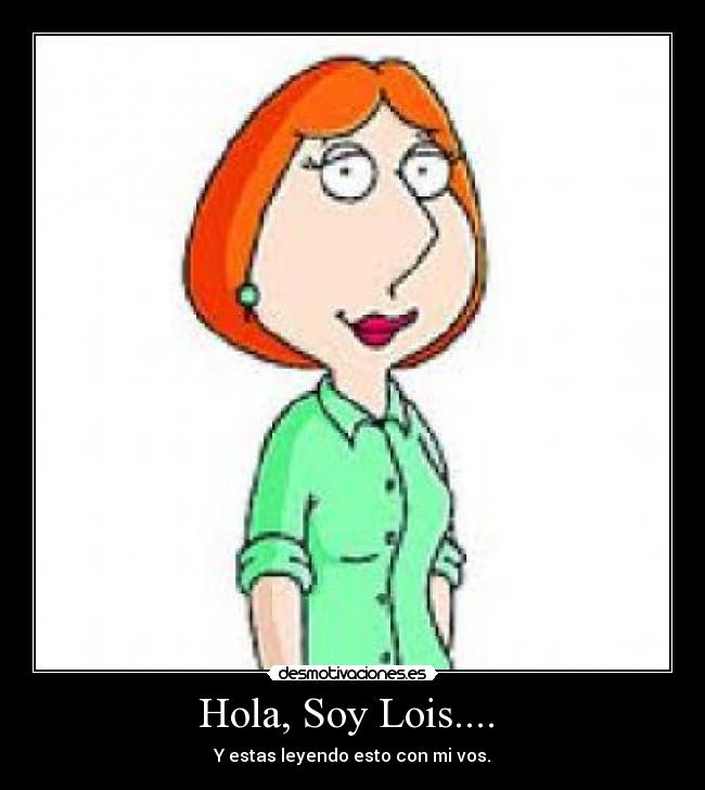 Hola, Soy Lois.... -