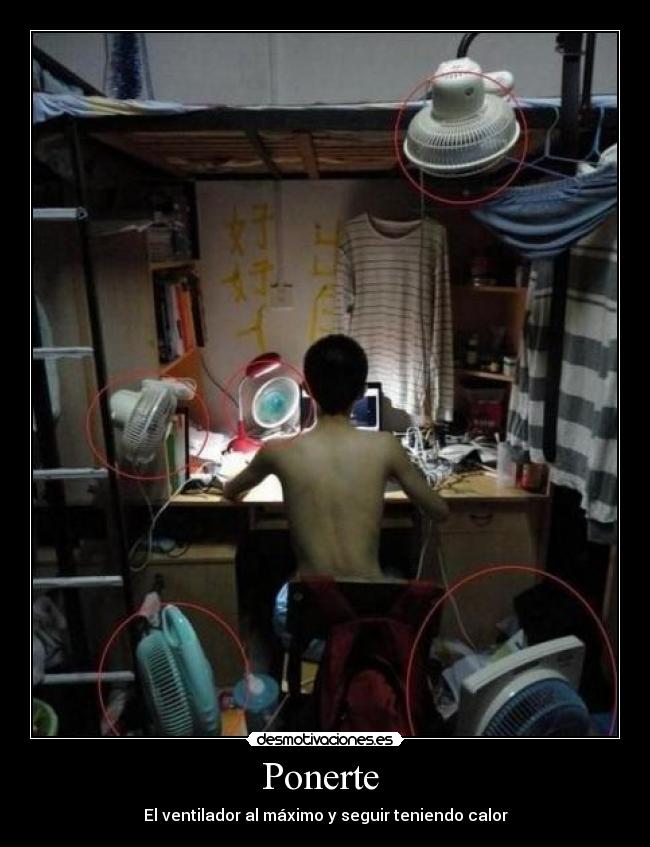 Ponerte - El ventilador al máximo y seguir teniendo calor