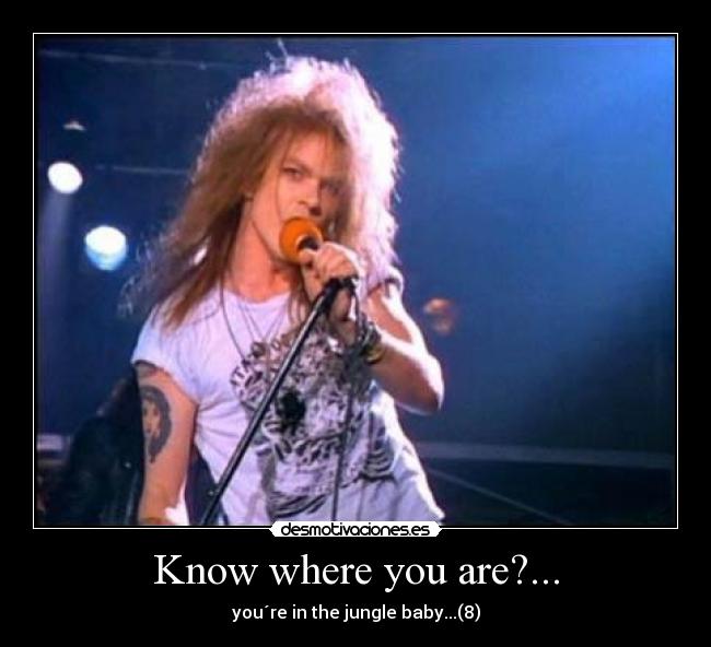 Know where you are?... - you´re in the jungle baby...(8)