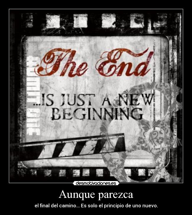 Aunque parezca - el final del camino... Es solo el principio de uno nuevo.