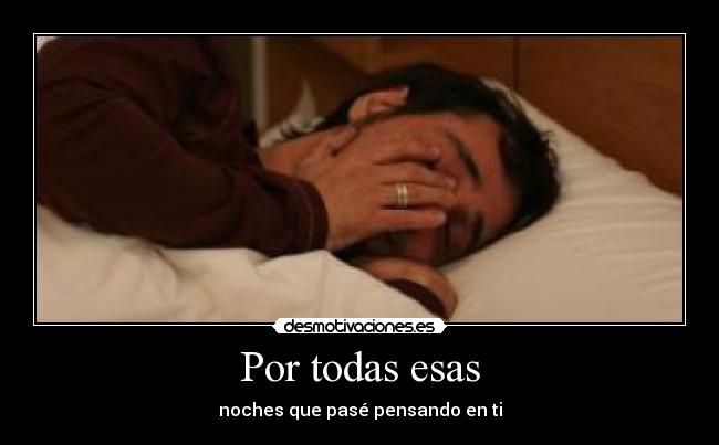 Por todas esas - noches que pasé pensando en ti