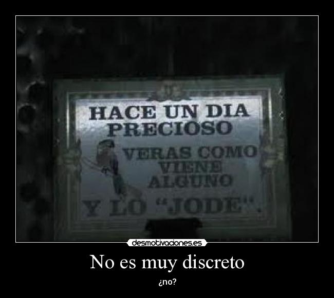 No es muy discreto -