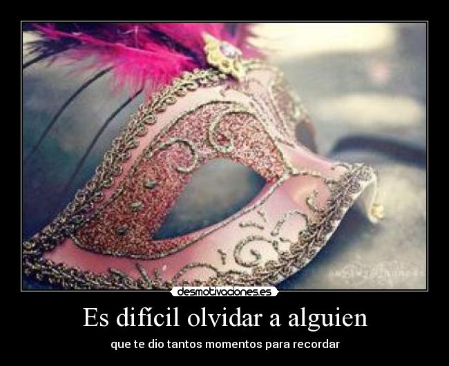 Es difícil olvidar a alguien - que te dio tantos momentos para recordar