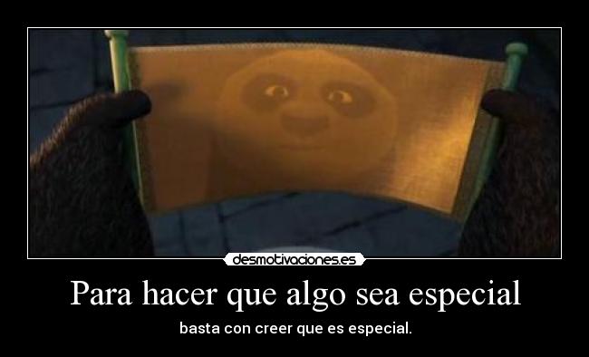 Para hacer que algo sea especial - basta con creer que es especial.