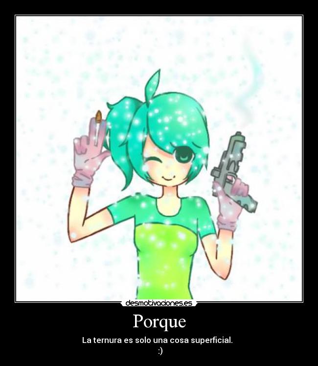 Porque - La ternura es solo una cosa superficial.  
 :)