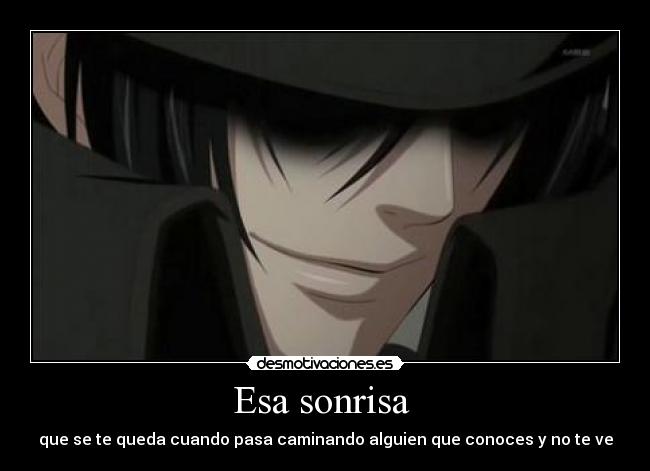 Esa sonrisa - que se te queda cuando pasa caminando alguien que conoces y no te ve