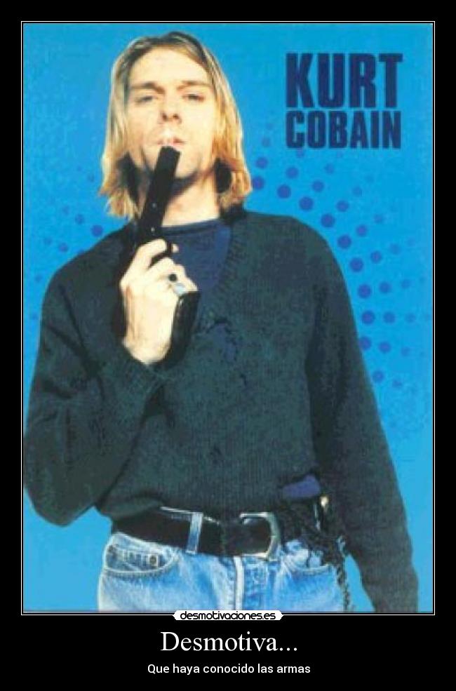 Desmotiva... - Que haya conocido las armas