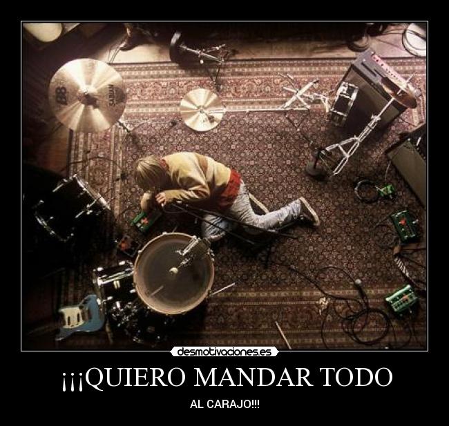 ¡¡¡QUIERO MANDAR TODO - AL CARAJO!!!