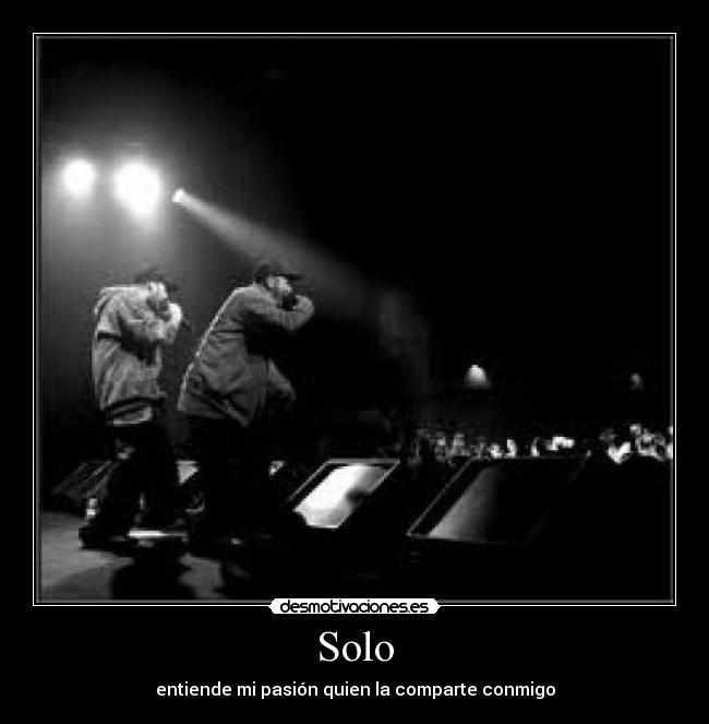 Solo - entiende mi pasión quien la comparte conmigo
