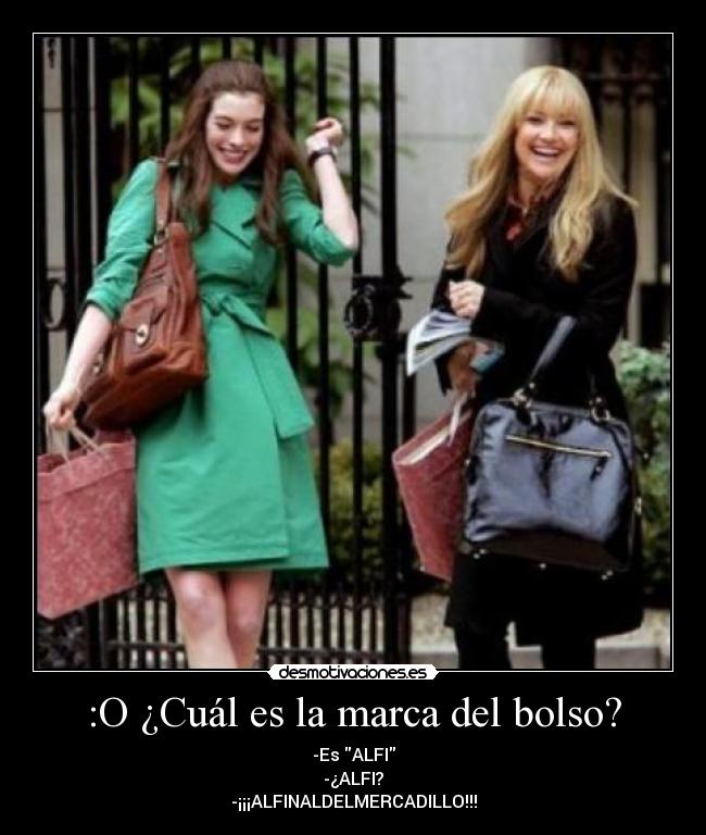 :O ¿Cuál es la marca del bolso? - -Es ALFI
-¿ALFI?
-¡¡¡ALFINALDELMERCADILLO!!!