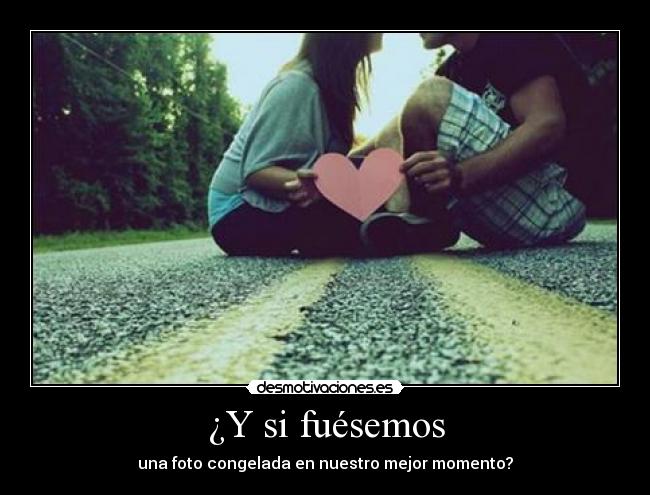 ¿Y si fuésemos - una foto congelada en nuestro mejor momento?