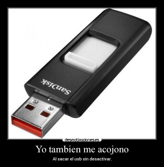 Yo tambien me acojono - Al sacar el usb sin desactivar.