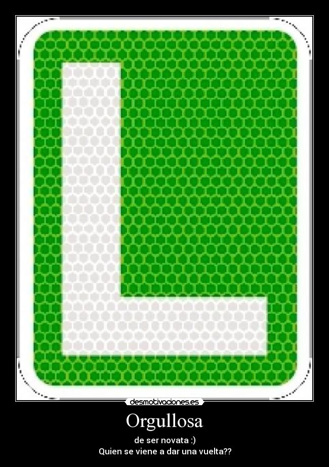 Orgullosa - de ser novata :)
Quien se viene a dar una vuelta??