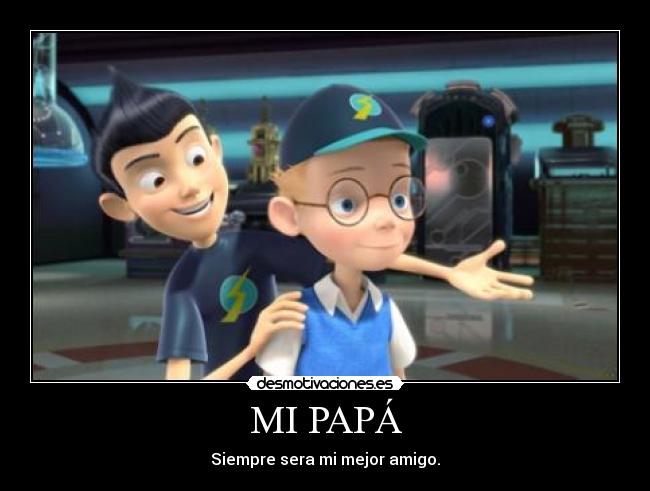 MI PAPÁ - Siempre sera mi mejor amigo.