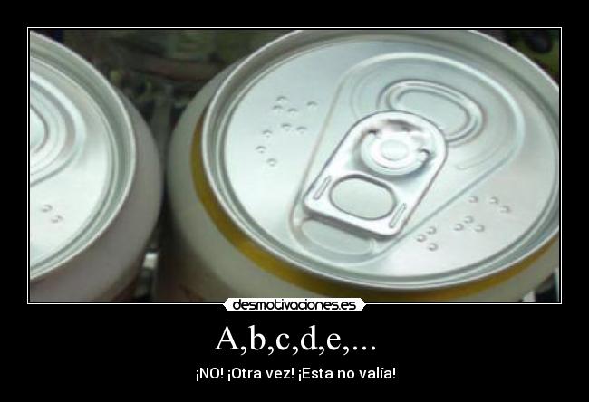 A,b,c,d,e,... - ¡NO! ¡Otra vez! ¡Esta no valía!