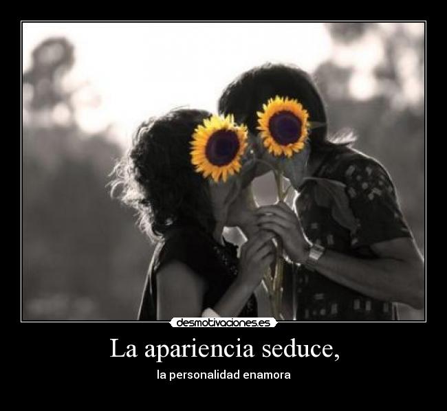 La apariencia seduce, - la personalidad enamora
♥