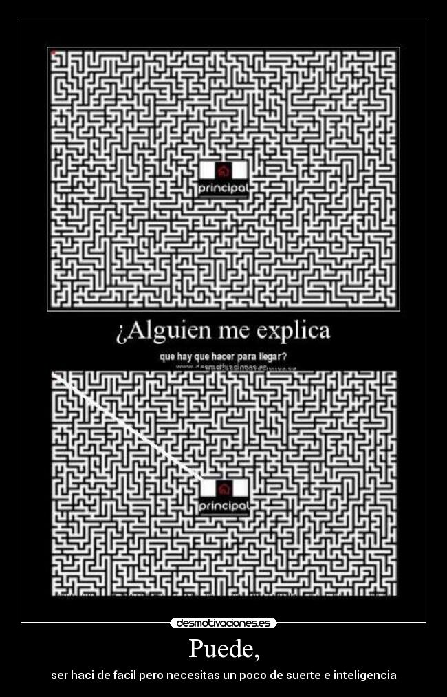 Puede, - ser haci de facil pero necesitas un poco de suerte e inteligencia