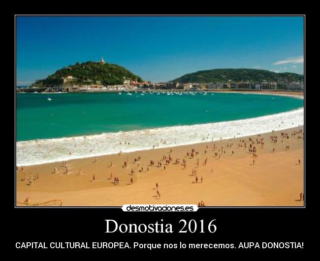 Donostia 2016 - CAPITAL CULTURAL EUROPEA. Porque nos lo merecemos. AUPA DONOSTIA! 