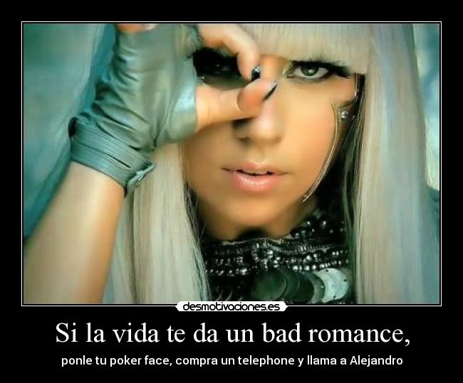 Si la vida te da un bad romance, - ponle tu poker face, compra un telephone y llama a Alejandro