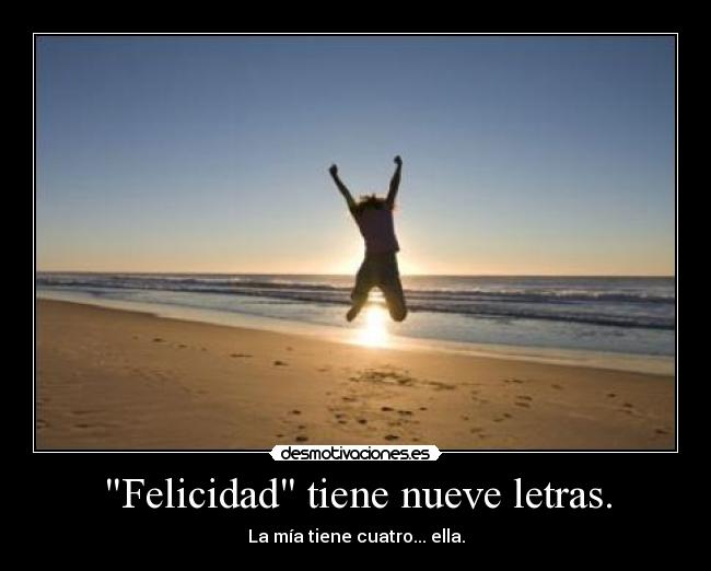 Felicidad tiene nueve letras. - La mía tiene cuatro... ella.