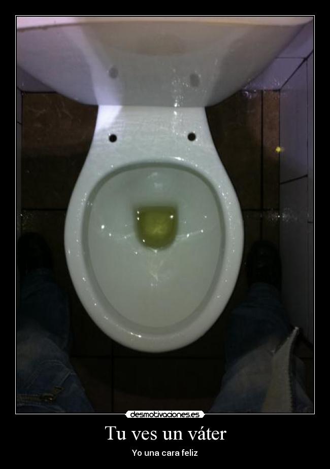 Tu ves un váter - Yo una cara feliz
