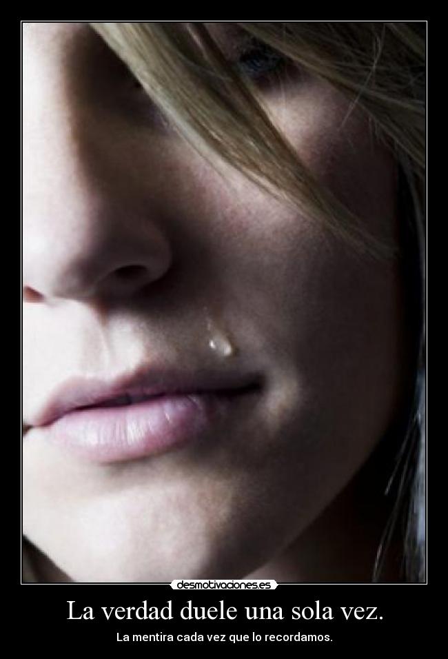 La verdad duele una sola vez. - 