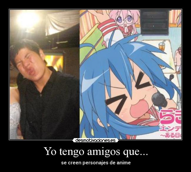 Yo tengo amigos que... -