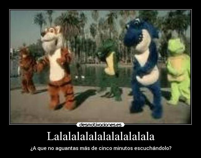 Lalalalalalalalalalalala - ¿A que no aguantas más de cinco minutos escuchándolo?