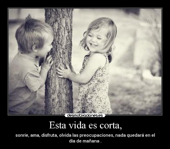 Esta vida es corta, - 