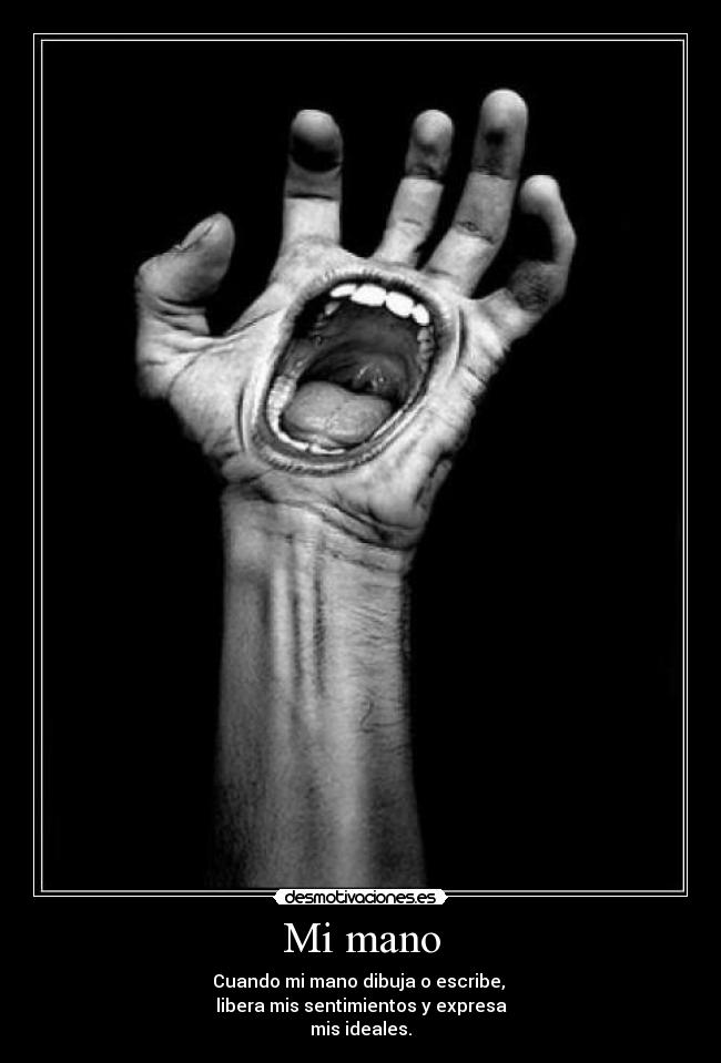 Mi mano - Cuando mi mano dibuja o escribe, 
libera mis sentimientos y expresa
mis ideales.