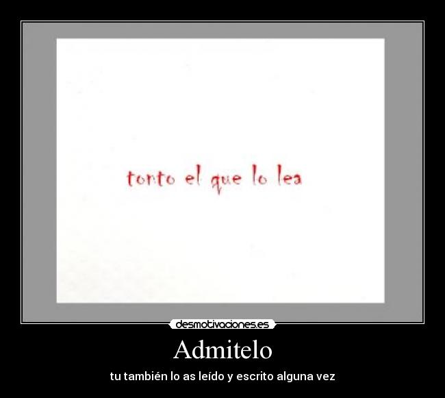 Admitelo - tu también lo as leído y escrito alguna vez
