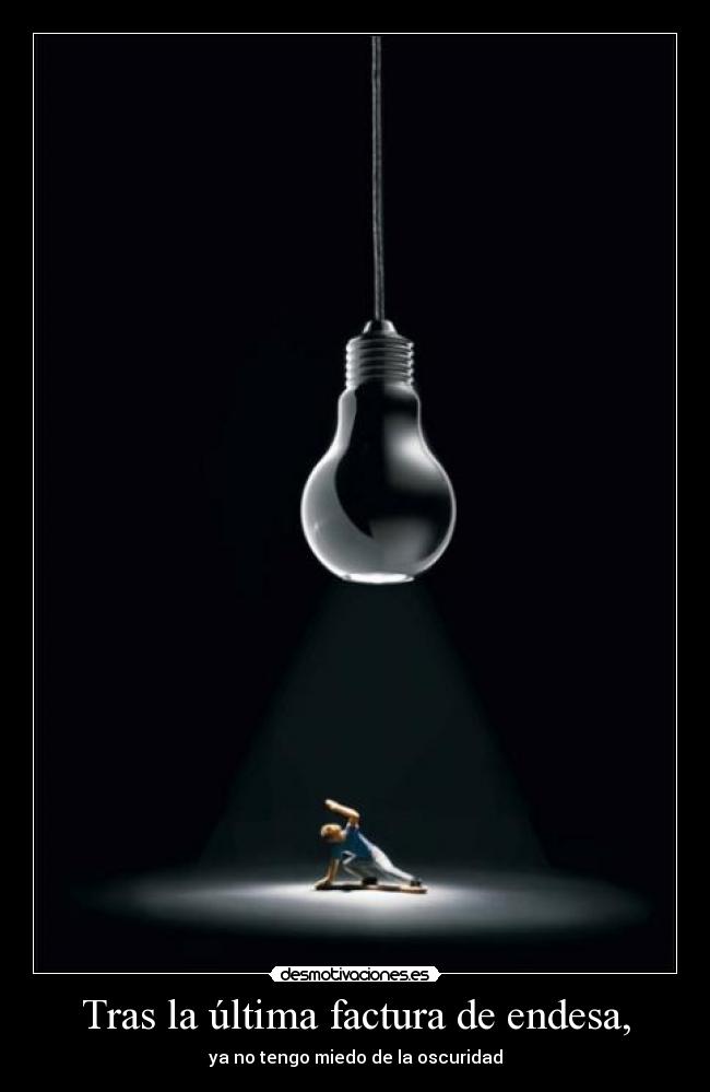 Tras la última factura de endesa, - ya no tengo miedo de la oscuridad