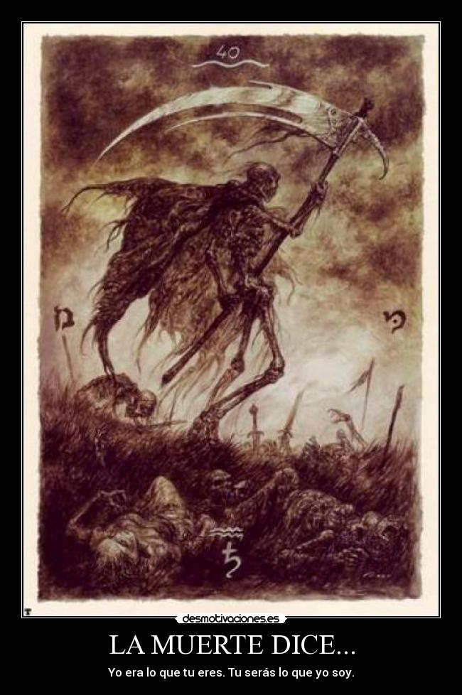 LA MUERTE DICE... - Yo era lo que tu eres. Tu serás lo que yo soy.