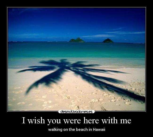 I wish you were here with me - 