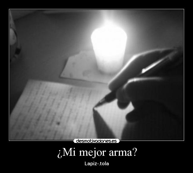 ¿Mi mejor arma? - Lapiz-.tola