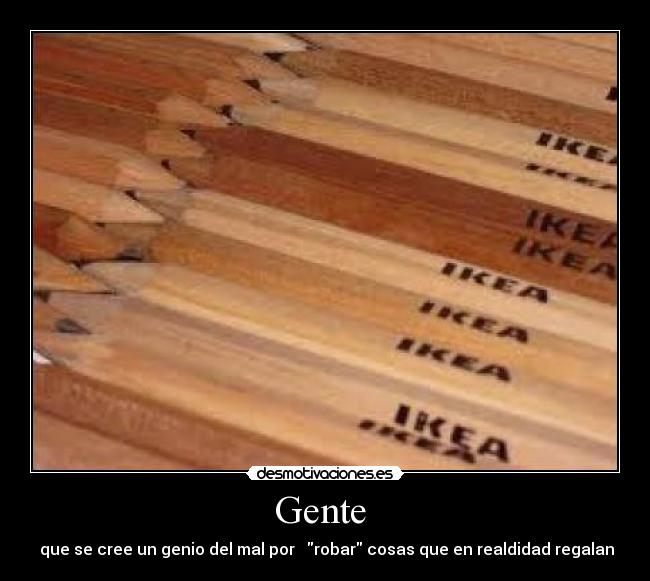 Gente - que se cree un genio del mal por robar cosas que en realdidad regalan