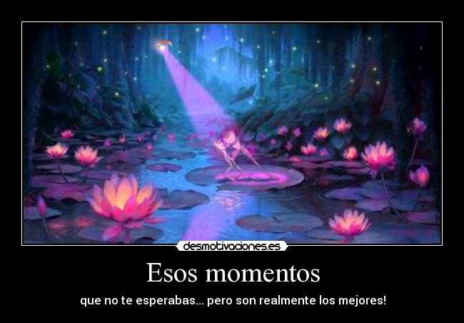 Esos momentos - que no te esperabas... pero son realmente los mejores!