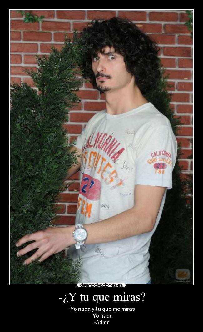 -¿Y tu que miras? - 