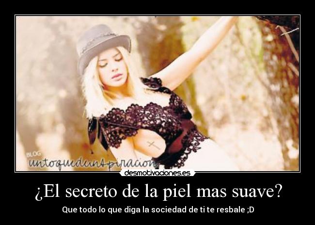 ¿El secreto de la piel mas suave? -