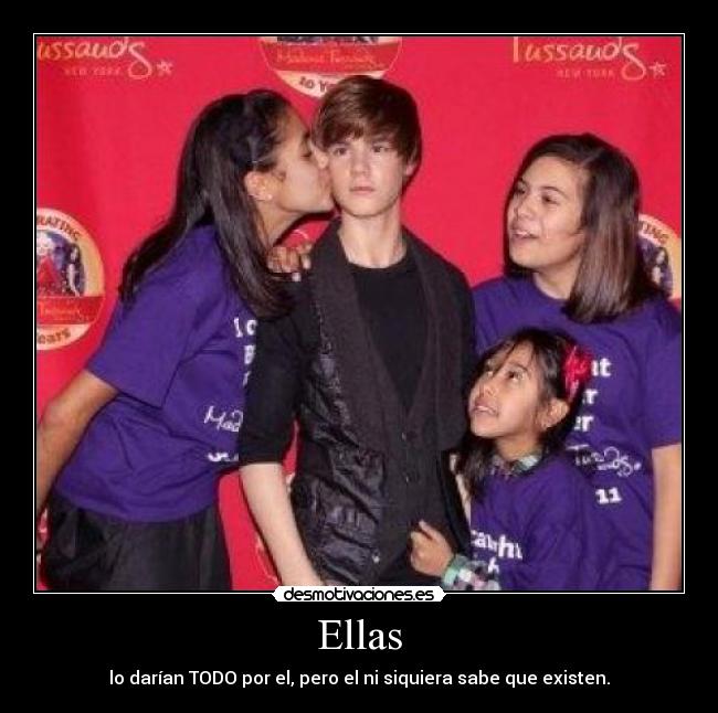 Ellas - lo darían TODO por el, pero el ni siquiera sabe que existen.