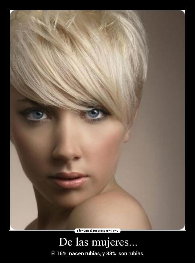 De las mujeres... - El 16%  nacen rubias, y 33%  son rubias.