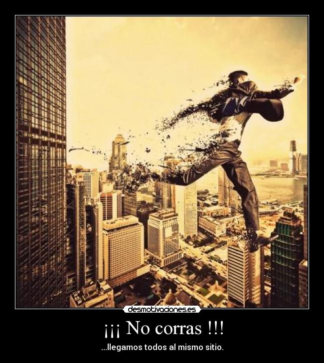 ¡¡¡ No corras !!! - ...llegamos todos al mismo sitio.