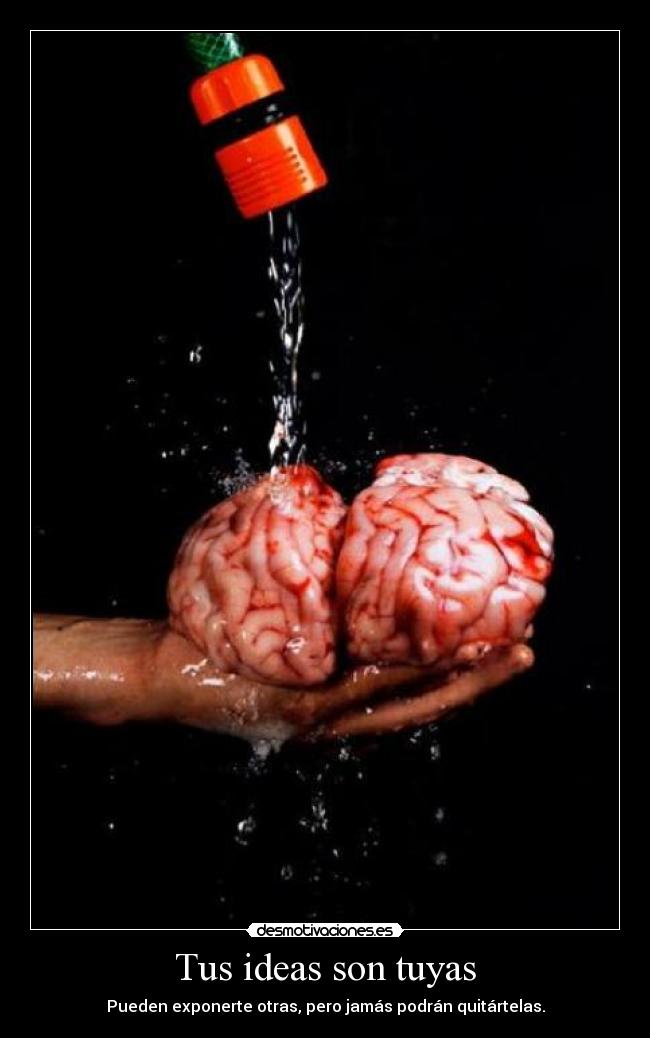 Tus ideas son tuyas - Pueden exponerte otras, pero jamás podrán quitártelas.
