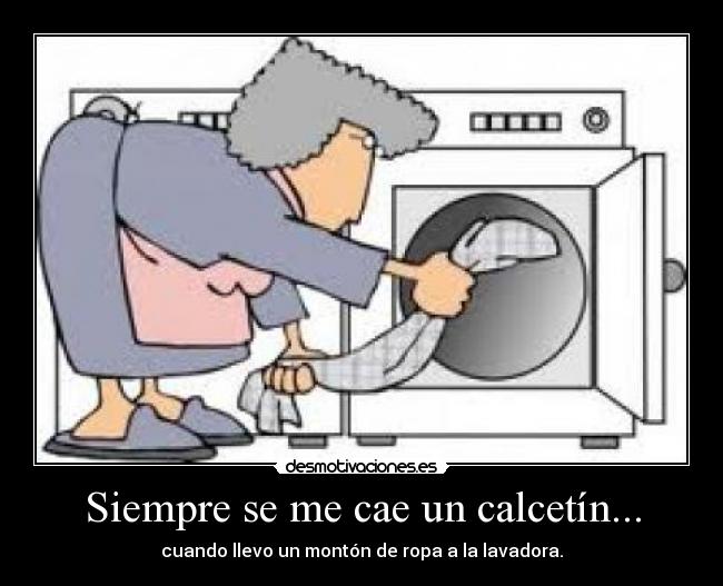 Siempre se me cae un calcetín... - cuando llevo un montón de ropa a la lavadora.