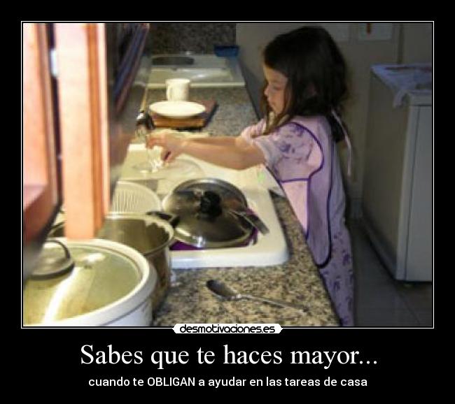 Sabes que te haces mayor... - cuando te OBLIGAN a ayudar en las tareas de casa