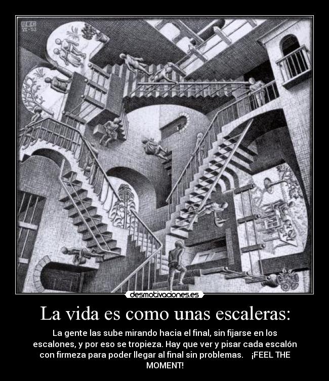 La vida es como unas escaleras: -