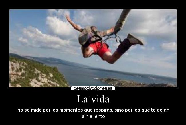 La vida - no se mide por los momentos que respiras, sino por los que te dejan sin aliento