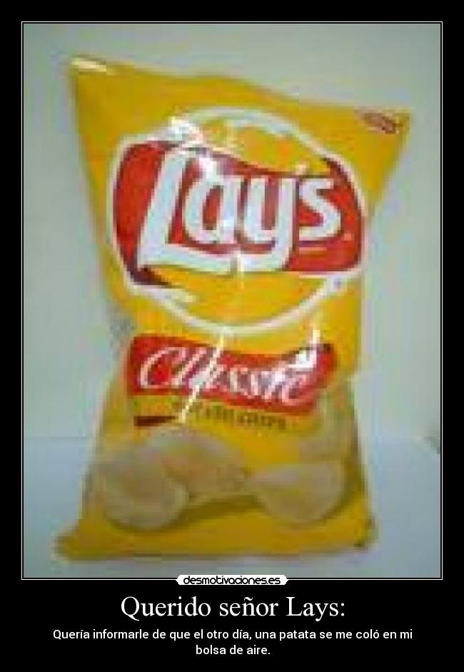 Querido señor Lays: - Quería informarle de que el otro día, una patata se me coló en mi bolsa de aire.